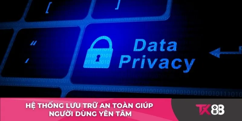 Hệ thống lưu trữ an toàn giúp người dùng yên tâm