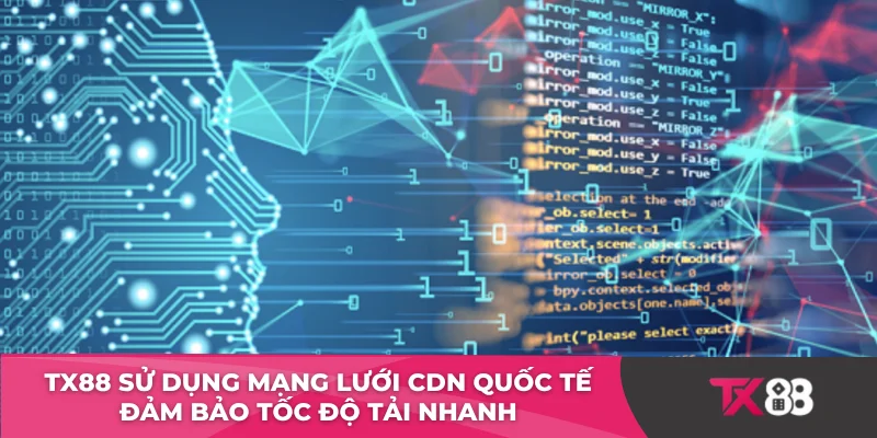 TX88 sử dụng mạng lưới CDN quốc tế đảm bảo tốc độ tải nhanh