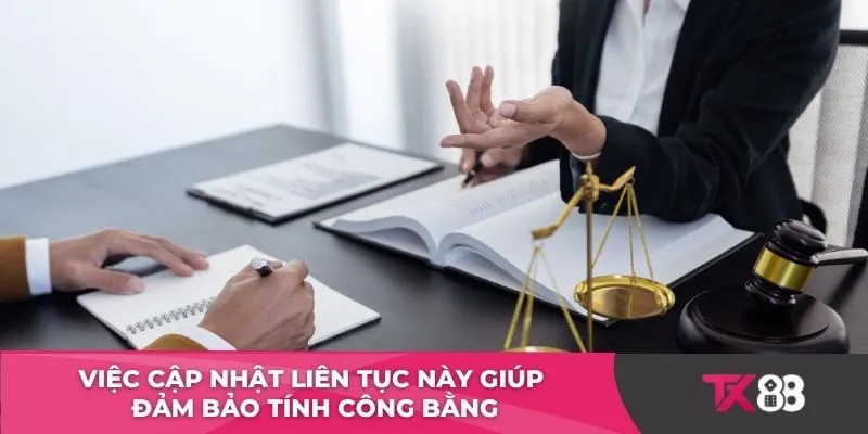 Việc cập nhật liên tục này giúp đảm bảo tính công bằng